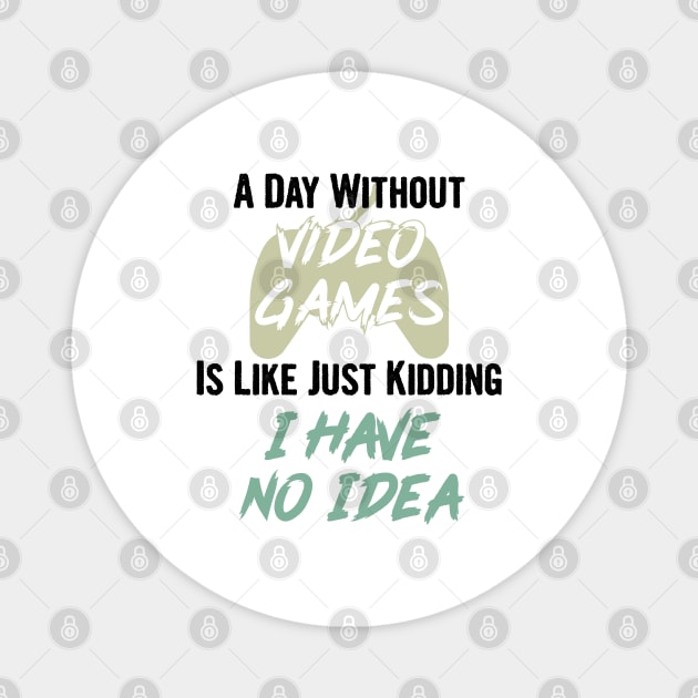 A day without video games is like, just kidding i have no idea, video games birthday gift Magnet by Myteeshirts